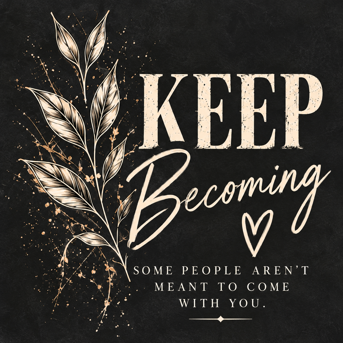 Keep Becoming Collection by Different Cloth Co. featuring botanical artwork and the message Some People Aren't Meant to Come With You.